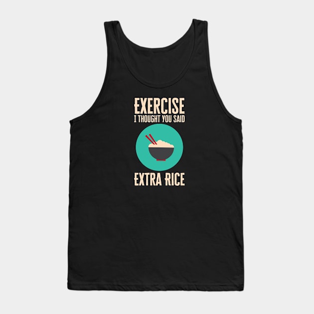 Exercise I Thought You Said Extra Rice Tank Top by HobbyAndArt